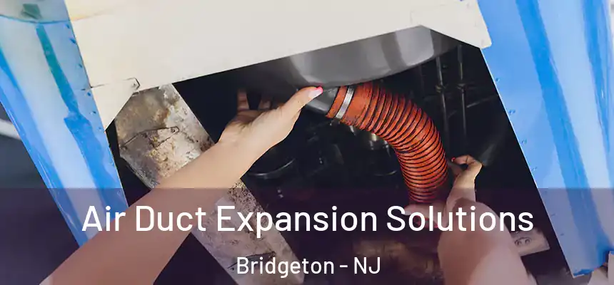  Air Duct Expansion Solutions Bridgeton - NJ