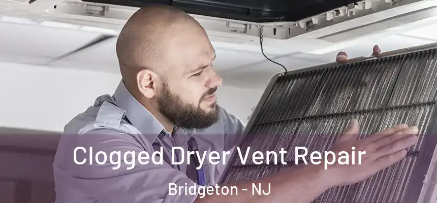 Clogged Dryer Vent Repair Bridgeton - NJ