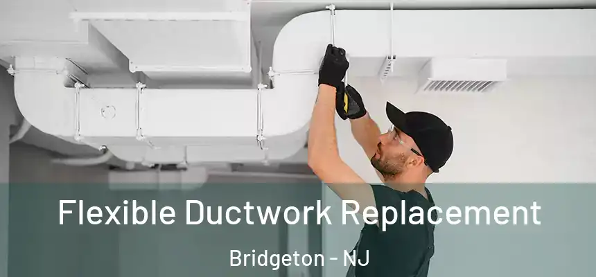  Flexible Ductwork Replacement Bridgeton - NJ