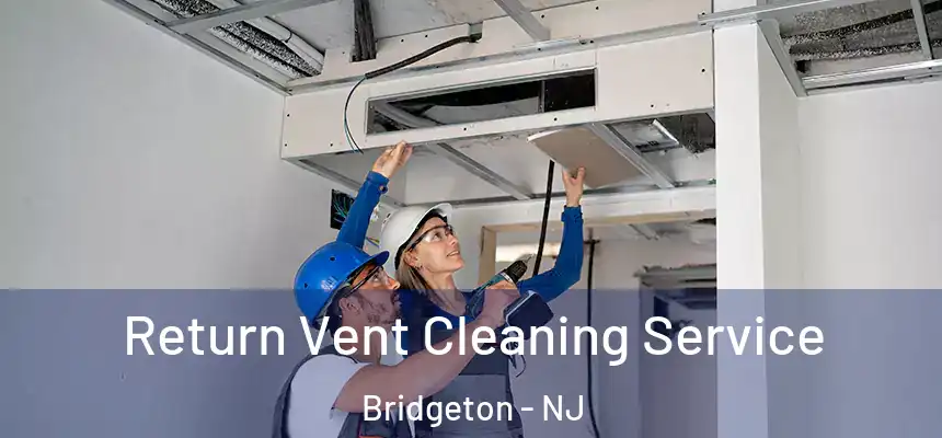 Return Vent Cleaning Service Bridgeton - NJ