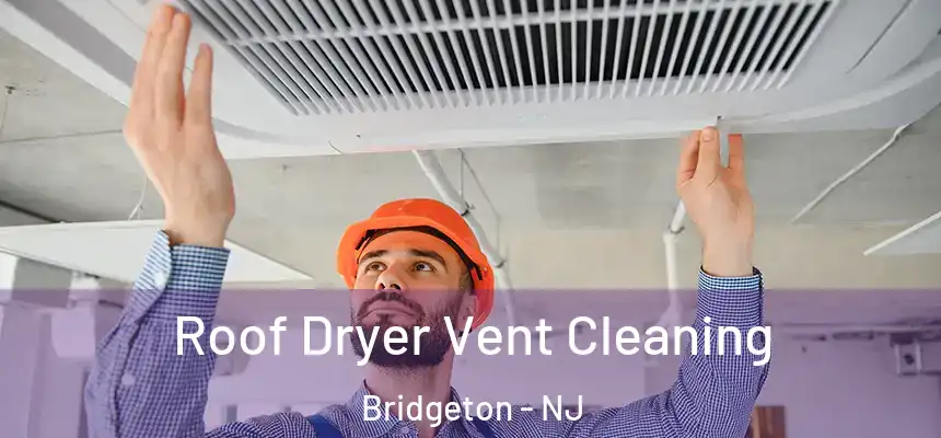  Roof Dryer Vent Cleaning Bridgeton - NJ