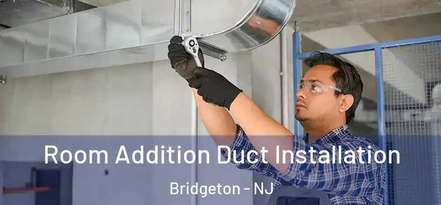  Room Addition Duct Installation Bridgeton - NJ